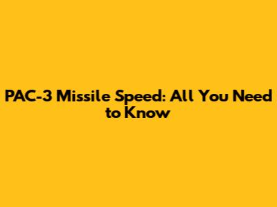 PAC-3 Missile Speed: All You Need to Know