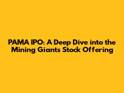 PAMA IPO: A Deep Dive into the Mining Giant's Stock Offering