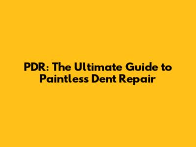 PDR: The Ultimate Guide to Paintless Dent Repair