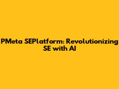 PMeta SEPlatform: Revolutionizing SE with AI