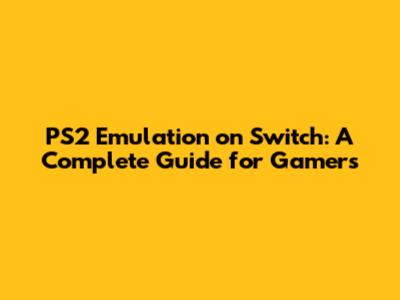 PS2 Emulation on Switch: A Complete Guide for Gamers