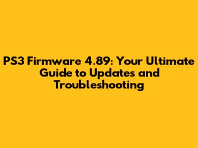 PS3 Firmware 4.89: Your Ultimate Guide to Updates and Troubleshooting