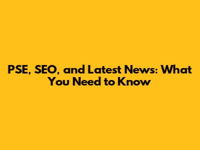 PSE, SEO, and Latest News: What You Need to Know