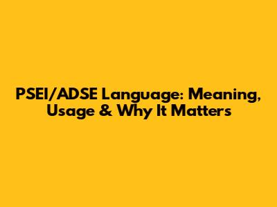 PSEI/ADSE Language: Meaning, Usage & Why It Matters