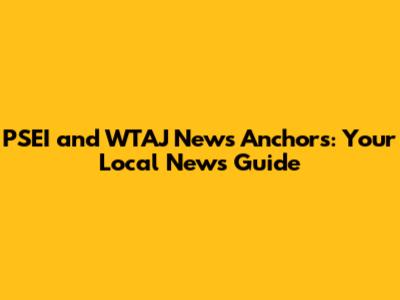 PSEI and WTAJ News Anchors: Your Local News Guide