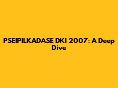 PSEIPILKADASE DKI 2007: A Deep Dive