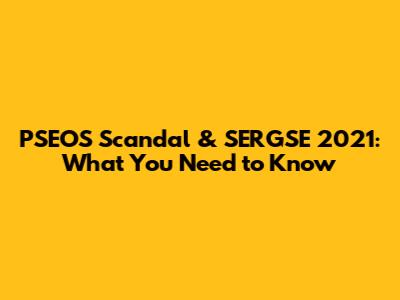PSEOS Scandal & SERGSE 2021: What You Need to Know