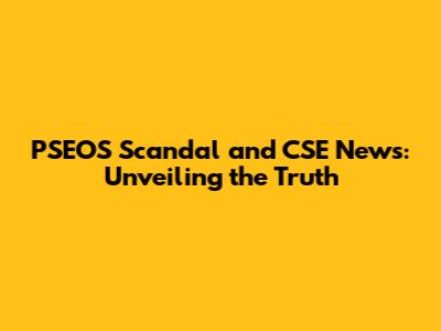 PSEOS Scandal and CSE News: Unveiling the Truth