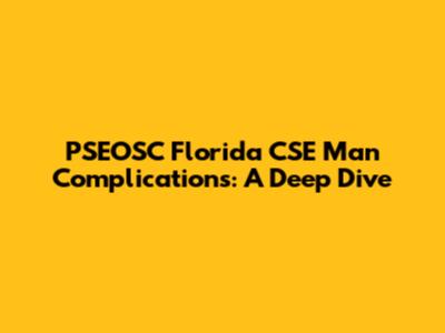 PSEOSC Florida CSE Man Complications: A Deep Dive