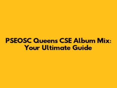 PSEOSC Queens CSE Album Mix: Your Ultimate Guide