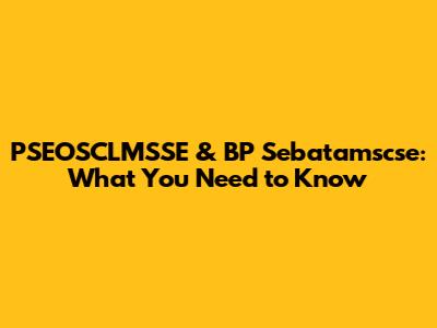 PSEOSCLMSSE & BP Sebatamscse: What You Need to Know