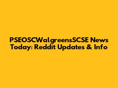 PSEOSCWalgreensSCSE News Today: Reddit Updates & Info