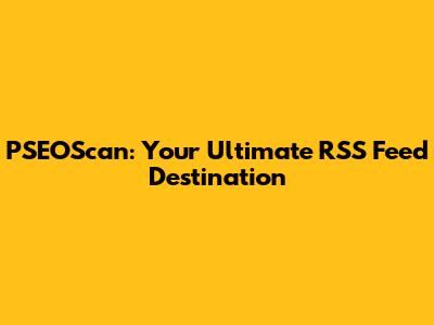 PSEOScan: Your Ultimate RSS Feed Destination