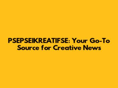 PSEPSEIKREATIFSE: Your Go-To Source for Creative News