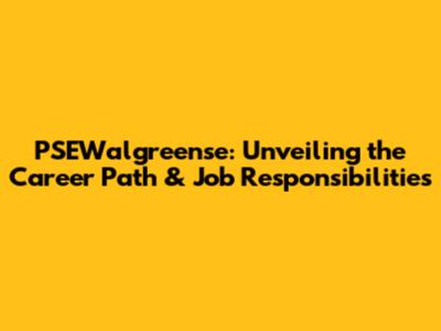 PSEWalgreense: Unveiling the Career Path & Job Responsibilities