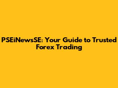 PSEiNewsSE: Your Guide to Trusted Forex Trading