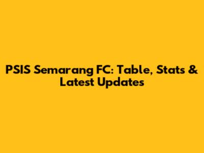 PSIS Semarang FC: Table, Stats & Latest Updates