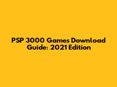 PSP 3000 Games Download Guide: 2021 Edition