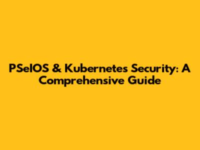 PSeIOS & Kubernetes Security: A Comprehensive Guide