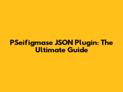 PSeifigmase JSON Plugin: The Ultimate Guide
