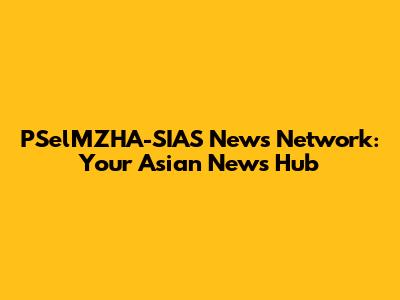 PSelMZHA-SIAS News Network: Your Asian News Hub