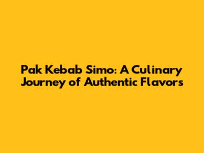 Pak Kebab Simo: A Culinary Journey of Authentic Flavors