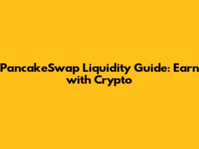 PancakeSwap Liquidity Guide: Earn with Crypto