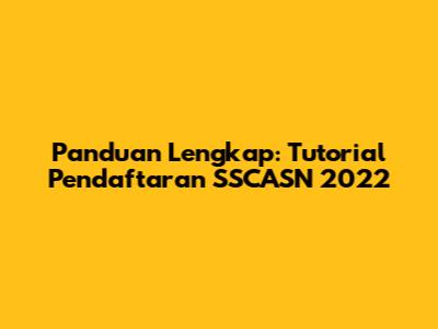 Panduan Lengkap: Tutorial Pendaftaran SSCASN 2022