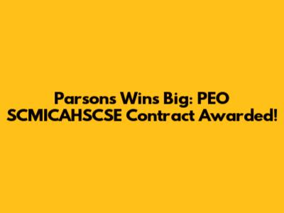 Parsons Wins Big: PEO SCMICAHSCSE Contract Awarded!