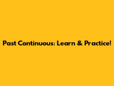 Past Continuous: Learn & Practice!