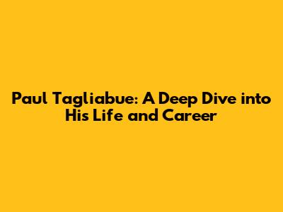 Paul Tagliabue: A Deep Dive into His Life and Career