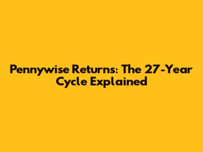 Pennywise Returns: The 27-Year Cycle Explained