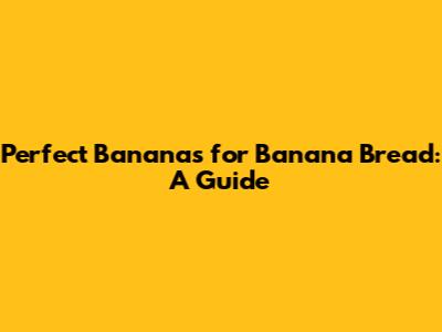 Perfect Bananas for Banana Bread: A Guide