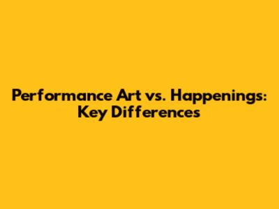 Performance Art vs. Happenings: Key Differences