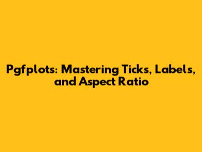 Pgfplots: Mastering Ticks, Labels, and Aspect Ratio