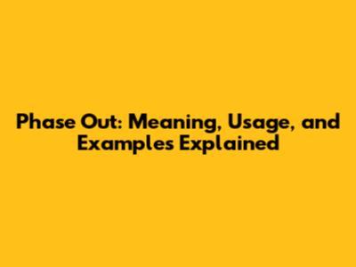 Phase Out: Meaning, Usage, and Examples Explained