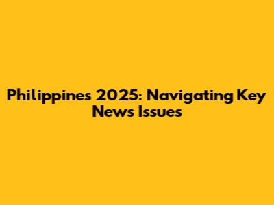 Philippines 2025: Navigating Key News Issues