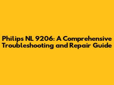 Philips NL 9206: A Comprehensive Troubleshooting and Repair Guide