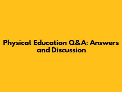 Physical Education Q&A: Answers and Discussion