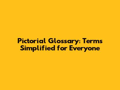 Pictorial Glossary: Terms Simplified for Everyone