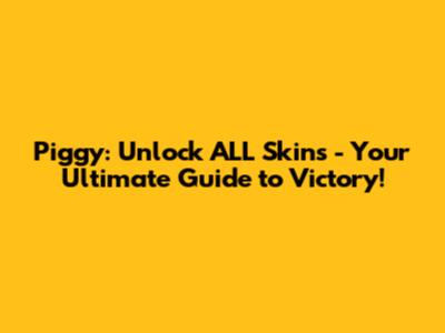 Piggy: Unlock ALL Skins - Your Ultimate Guide to Victory!
