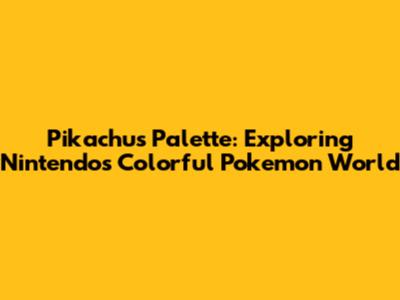 Pikachu's Palette: Exploring Nintendo's Colorful Pokemon World