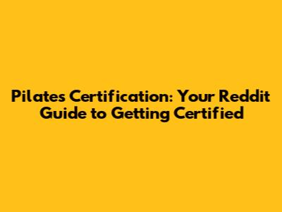 Pilates Certification: Your Reddit Guide to Getting Certified