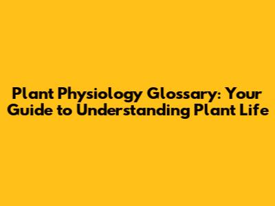 Plant Physiology Glossary: Your Guide to Understanding Plant Life