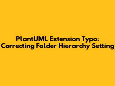 PlantUML Extension Typo: Correcting Folder Hierarchy Setting