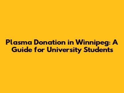 Plasma Donation in Winnipeg: A Guide for University Students