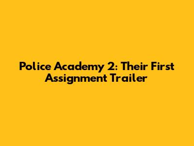 Police Academy 2: Their First Assignment Trailer