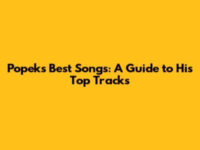 Popek's Best Songs: A Guide to His Top Tracks