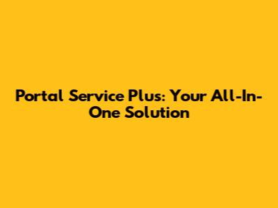 Portal Service Plus: Your All-In-One Solution