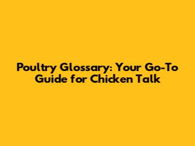Poultry Glossary: Your Go-To Guide for Chicken Talk